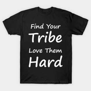 Find Your Tribe Love Them Hard T-Shirt